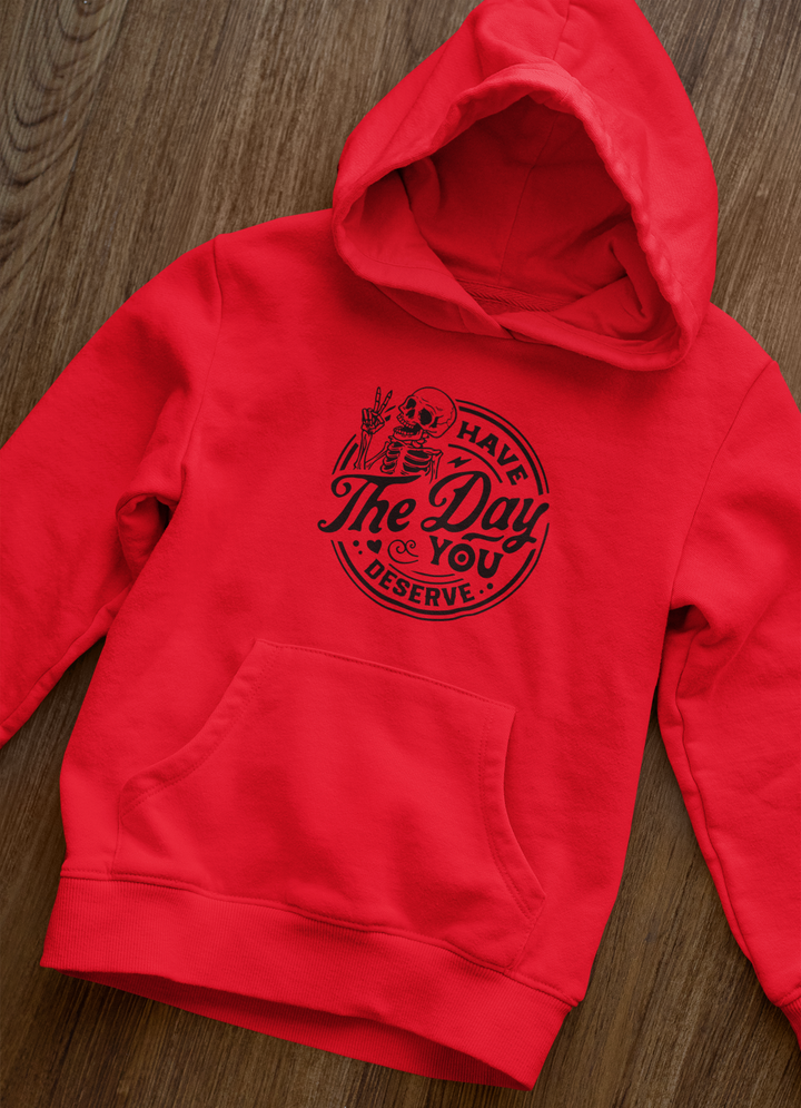 Have The Day You Deserve Hoodie