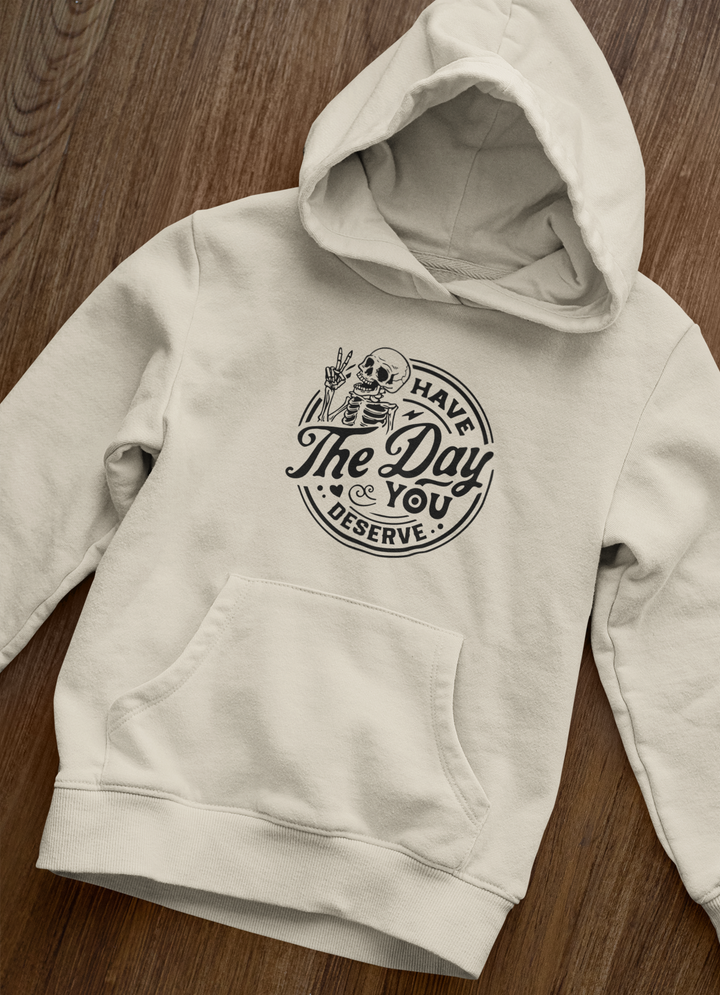 Have The Day You Deserve Hoodie