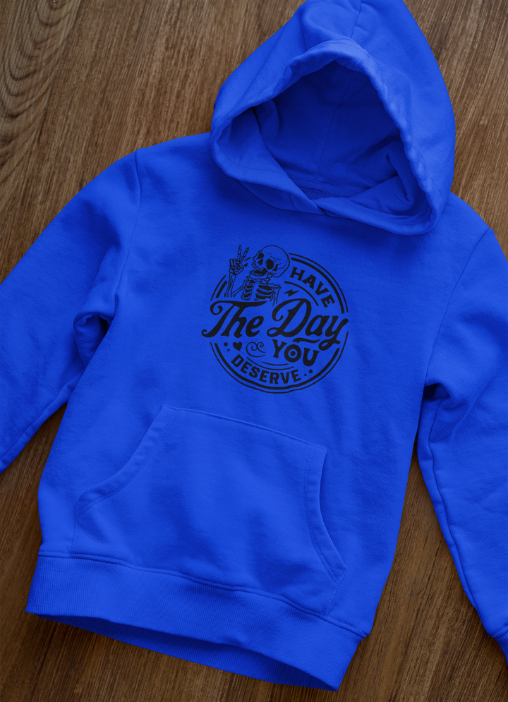 Have The Day You Deserve Hoodie