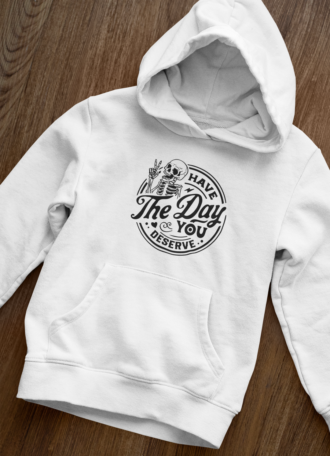 Have The Day You Deserve Hoodie